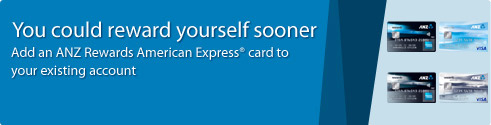 You could reward yourself sooner. Add an ANZ Rewards American Express card to your existing account.