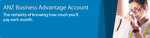 ANZ Business Advantage Account. The certainty of knowing how much you will pay each month.